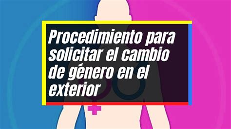 Requisitos Para Solicitar El Cambio De G Nero En El Exterior