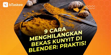 Cara Menghilangkan Bekas Kunyit Di Blender Terbukti Efektif BTaskee