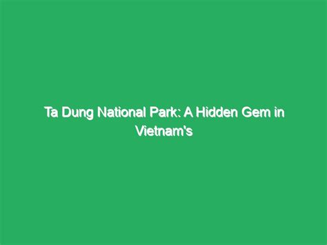 Ta Dung National Park A Hidden Gem In Vietnam S Central Highlands