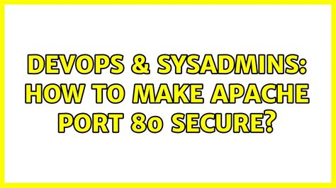 DevOps SysAdmins How To Make Apache Port 80 Secure 3 Solutions