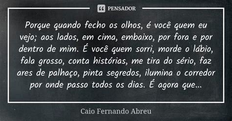 Porque quando fecho os olhos é você Caio Fernando Abreu Pensador