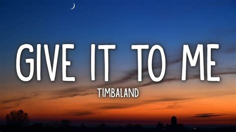 Timbaland Give It To Me Lyrics Ft Nelly Furtado Justin Timberlake