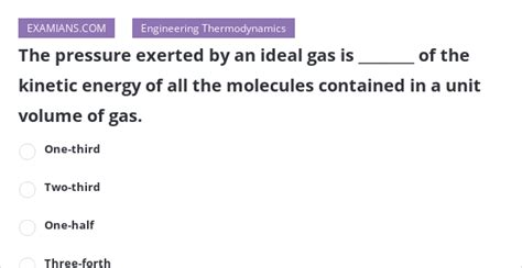 The Pressure Exerted By An Ideal Gas Is Of The Kinetic Energy Of All The Molecules