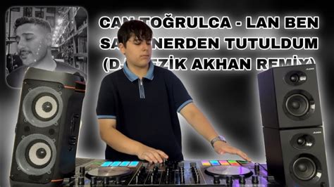 Can Toğrulca Lan Ben Sana Nerden Tutuldum DJ NEZİK AKHAN REMİX