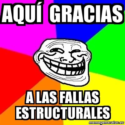 Meme Troll Aqu Gracias A Las Fallas Estructurales