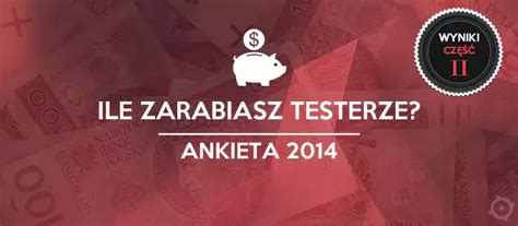 Analiza Zarobk W Tester W Cz Ii Wiedza O Testowaniu Jak