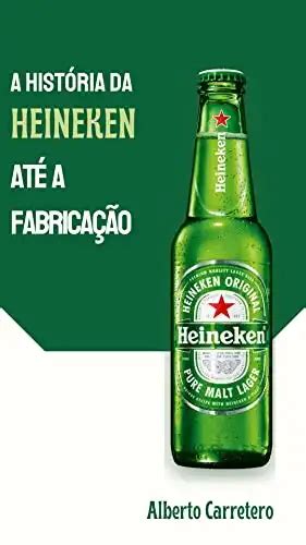 História da Heineken da Fundação à Globalização ALBERTO CARRETERO