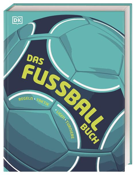 Das Fußball Buch Das Fußball Buch Regeln Taktik Ligen Turniere