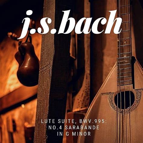 Jsbach Lute Suite Bwv995 No 4 Sarabande In G Minor Von Johann Sebastian Bach Bei Amazon