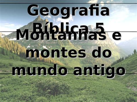 Ppt Geografia B Blica Montanhas E Montes Do Mundo Antigo Dokumen Tips