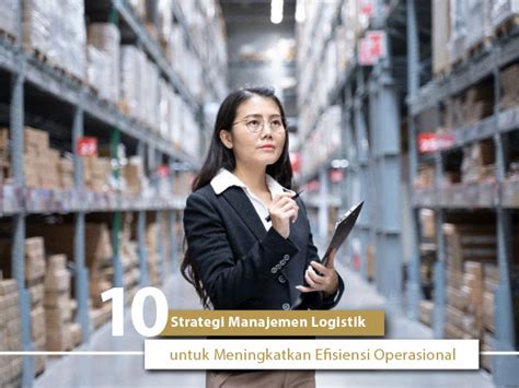 10 Strategi Manajemen Logistik Untuk Meningkatkan Efisiensi Operasional