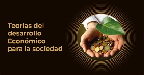 Teor As Del Desarrollo Econ Mico Para La Sociedad