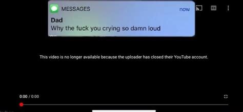 MESSAGES Dad Why The Fuck You Crying So Damn Loud This Video Is No Longer Available Because The