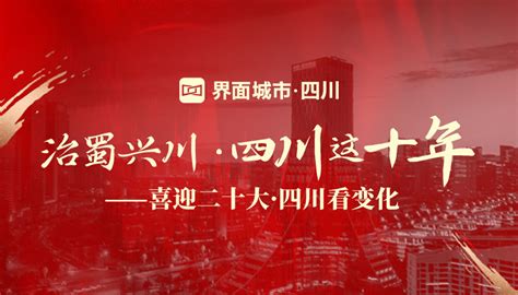 治蜀兴川·四川这十年 ——喜迎二十大·四川看变化界面新闻