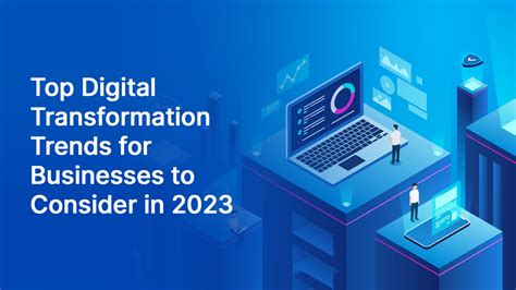 Top Digital Transformation Trends For Businesses To Consider In 2023