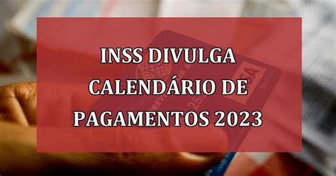 Inss Divulga Calendário De Pagamentos 2023 Saiba Quando Aposentados Vão Receber Jornal Dia