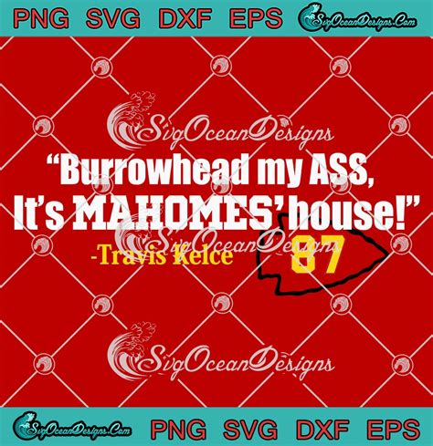 Trendy Burrowhead My Ass SVG It S Mahomes House Travis Kelce 87 SVG