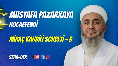 MUSTAFA PAZARKAYA HOCAEFENDİ SEHA DER HAFTALIK SOHBET 2022 miraç