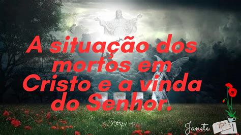 A SITUAÇÃO DOS MORTOS EM CRISTO E A VINDA DO SENHOR YouTube