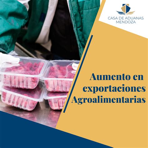 Aumento En Exportaciones Agroalimentarias Casa De Aduanas Mendoza