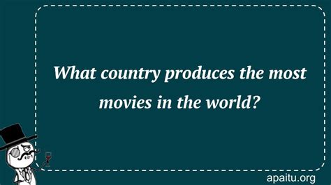 What country produces the most movies in the world? - Answer