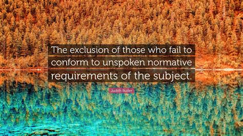 Judith Butler Quote The Exclusion Of Those Who Fail To Conform To