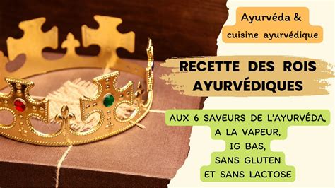 Fêtons les ROIS Ayurvédiques aux 6 SAVEURS de l Ayurvéda sans gluten