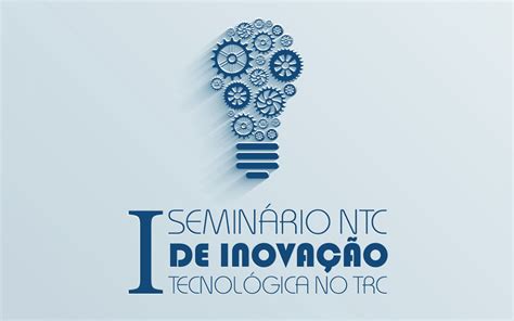 Primeiro Seminário Ntc De Inovação Tecnológica Do Trc Promove Os