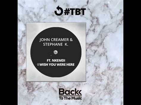 John Creamer Stephane K Feat Nkemdi I Wish You Were Here YouTube