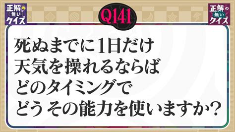 「正解の無いクイズ」～天才奇才変人さん、みんなで一緒に考えよう～ 4月2日火放送分 【q141】死ぬまでに1日だけ天気を操れるならばどの