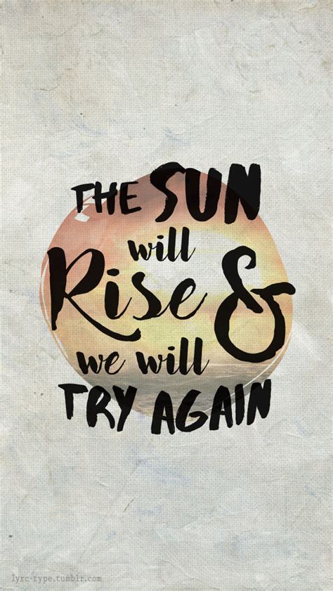 The Sun Will Rise And We Will Try Again Lyrics In Type