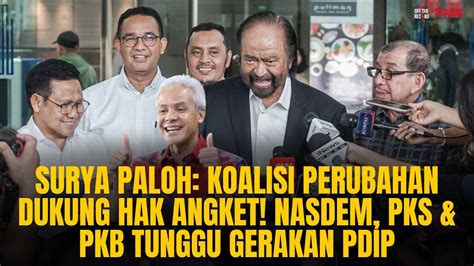 SURYA PALOH KOALISI PERUBAHAN DUKUNG HAK ANGKET NASDEM PKS PKB