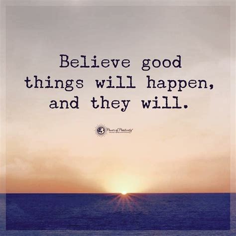 Believe Good Things Will Happen They Will Motivational Quotes For