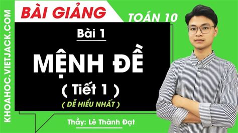 Mệnh đề toán học | Mệnh đề (Tiết 1) - Bài 1 - Toán học 10 - Thầy Lê ...