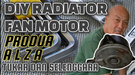 CARA SERVIS RADIATOR FAN MOTOR PRODUA ALZA Tukar Dan Selenggara YouTube