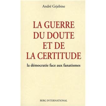 La Guerre Du Doute Et De La Certitude La D Mocratie Face Aux Fanatismes