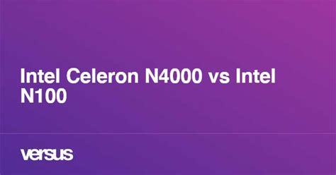 Intel Celeron N4000 vs Intel N100: What is the difference?