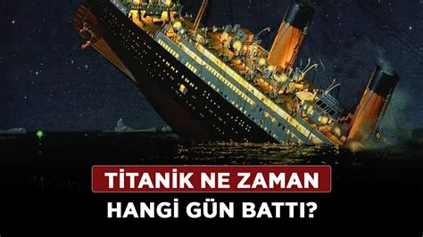 Titanik ne zaman hangi gün battı Erişim Haber