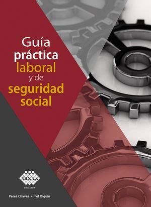 GUIA PRACTICA LABORAL Y DE SEGURIDAD SOCIAL PEREZ CHAVEZ JOSE Libro