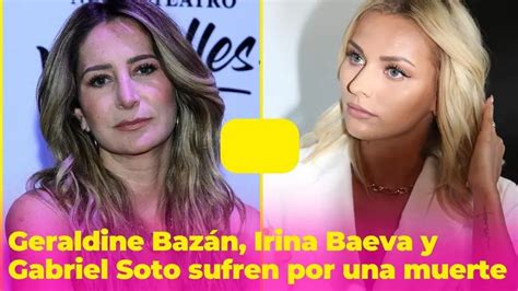 Geraldine Baz N E Irina Baeva Comparten El Mismo Dolor Que Gabriel Soto