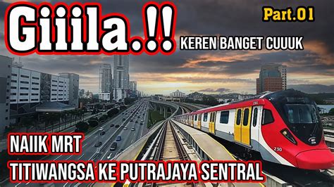 Giiila P 01 Keren Banget Naik MRT Titiwangsa Ke Putrajaya Sentral