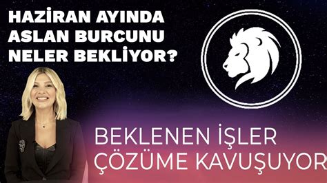 Haziran 2023 Aslan Burcu yorumu BEKLENEN İŞLER ÇÖZÜLÜYOR Astroloji