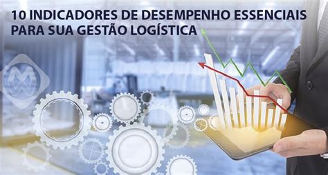 Indicadores De Desempenho Essenciais Para Sua Gest O Log Stica