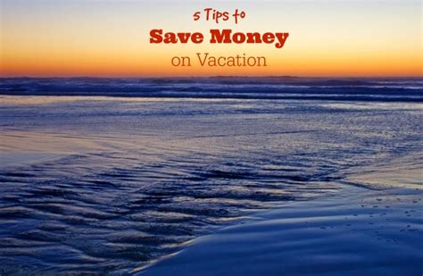 5 Tips For Saving Money On Vacation