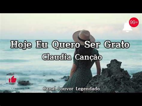 Claudia Can O Hoje Eu Quero Ser Grato Letra Youtube