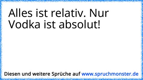 Alles ist relativ. Nur Vodka ist absolut! | Spruchmonster.de