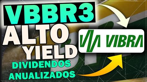 VBBR3 ANÁLISE DOS DIVIDENDOS ANUALIZADOS E FUNDAMENTOS DA VIBRA