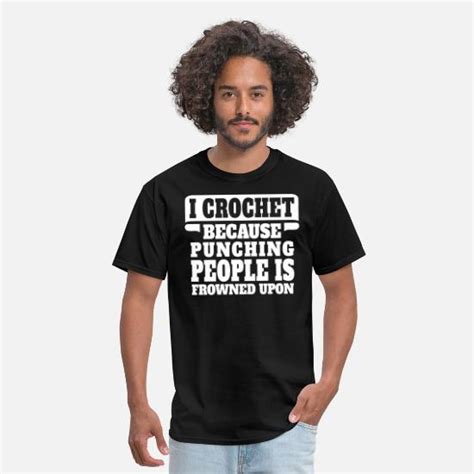 I Crochet Because Punching People Is Frowned Upon Mens T Shirt Spreadshirt