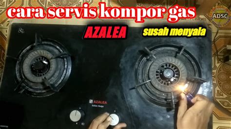 Cara Mudah Servis Kompor Gas Tanam Susah Menyala Azalea Youtube