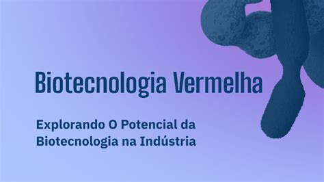 Biotecnologia Vermelha By ARIELLY ALESSANDRA DOS SANTOS On Prezi